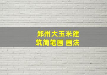 郑州大玉米建筑简笔画 画法